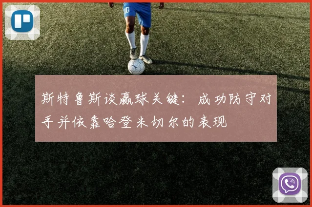 斯特鲁斯谈赢球关键：成功防守对手并依靠哈登米切尔的表现