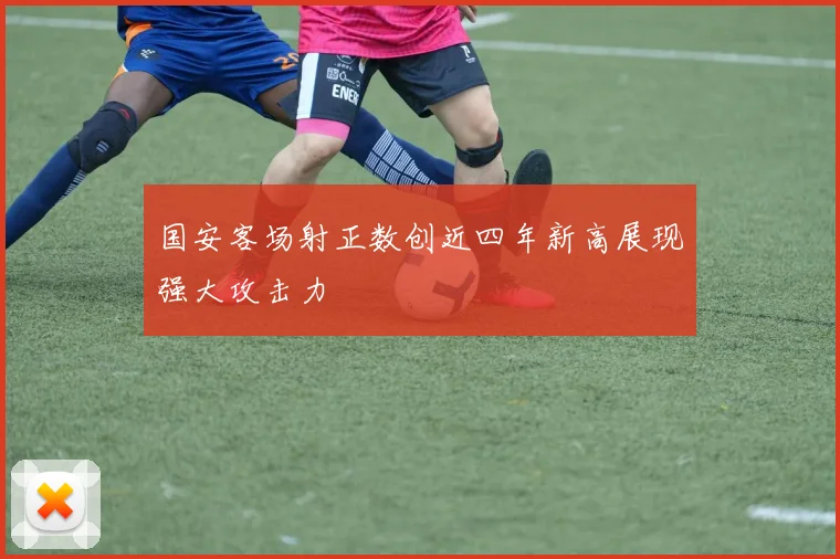 国安客场射正数创近四年新高展现强大攻击力